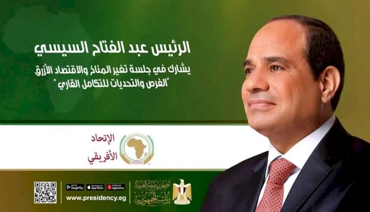 السيسي:قارتنا الأفريقية من أكثر القارات تضررًا نتيجة لتغير المناخ وتأثيراته