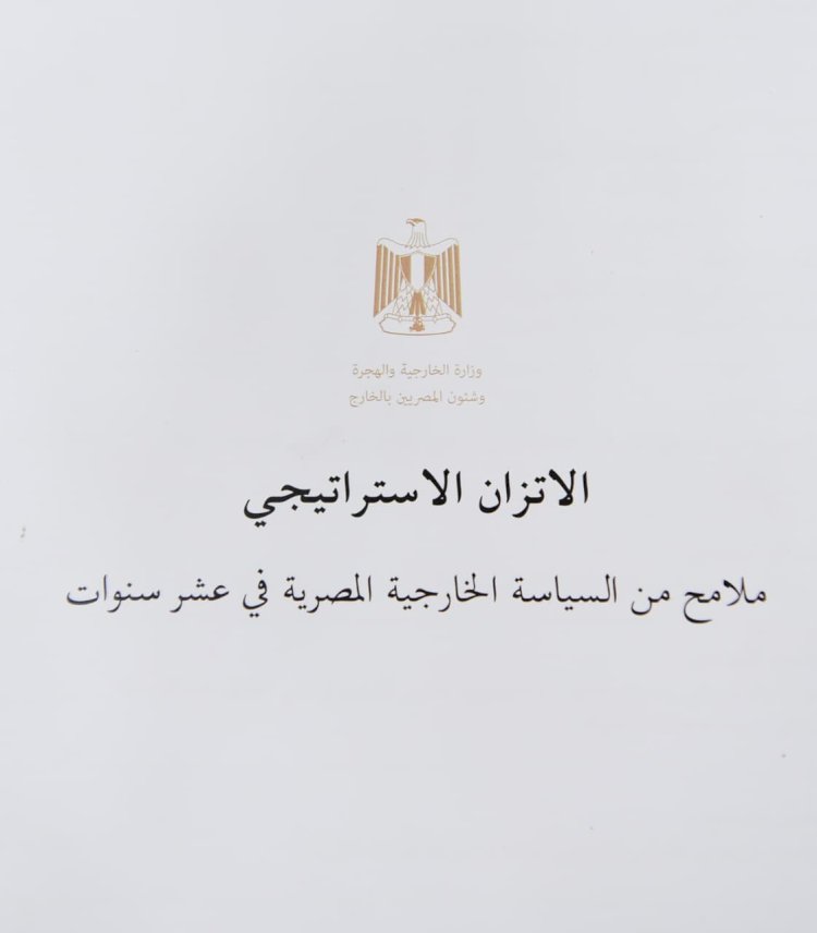 الخارجية تصدر الكتاب الأبيض حول مبدأ الإتزان الاستراتيجي فى السياسة الخارجية المصرية