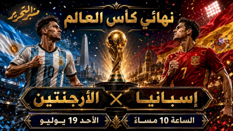 موعد مباراة اسبانيا والأرجنتين في نهائي كأس العالم 2026م والتشكيل المتوقع